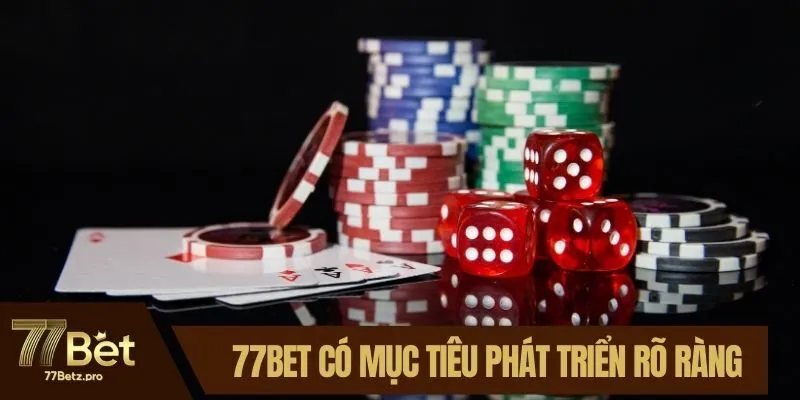 77BET có mục tiêu phát triển rõ ràng