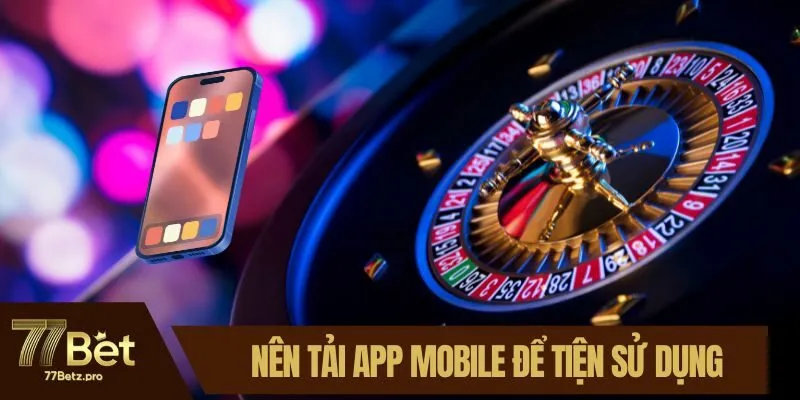 Nên tải app mobile để tiện sử dụng cho nhà cái