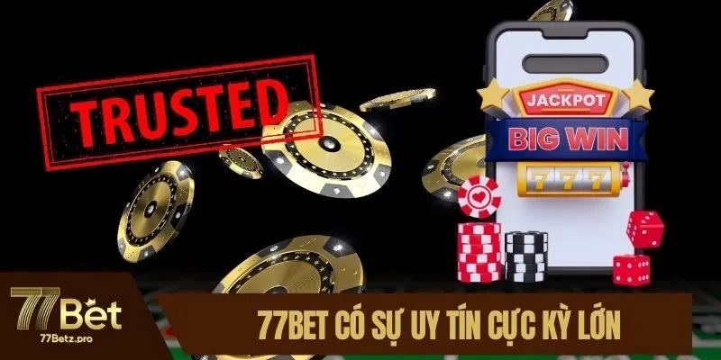 77BET có sự uy tín cực kỳ lớn