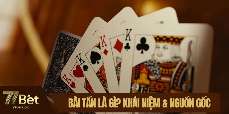 Bài Tấn Là Gì? Tìm Hiểu Về Khái Niệm & Nguồn Gốc Của Game
