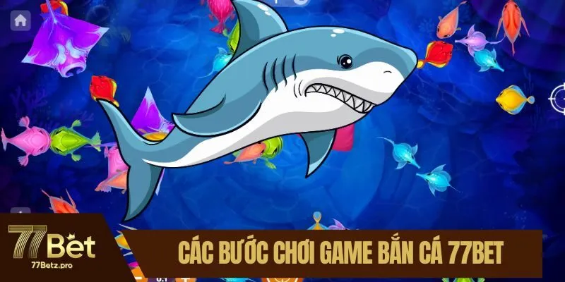 Các bước chơi game bắn cá 77BET