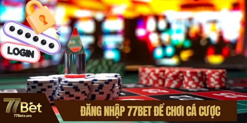 Đăng nhập 77BET để tận hưởng thế giới cá cược