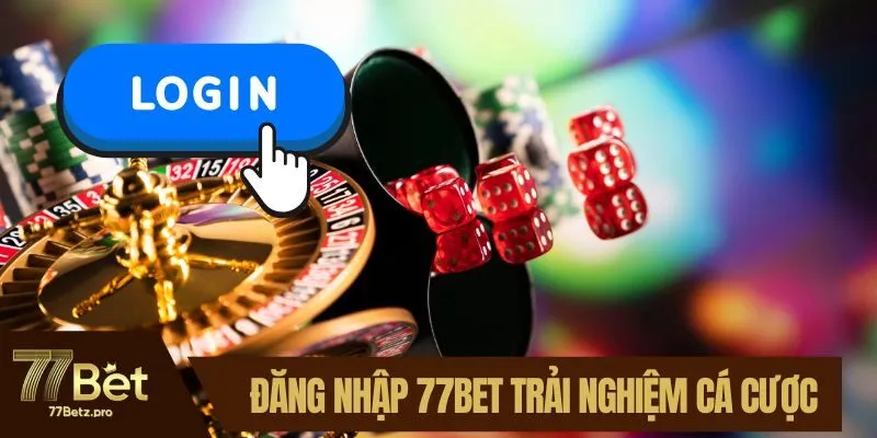 Đăng Nhập 77BET: Hành Trình Trải Nghiệm Cá Cược Đỉnh Cao
