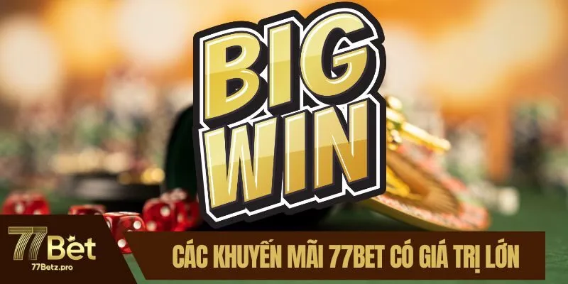 Các khuyến mãi 77BET có giá trị lớn