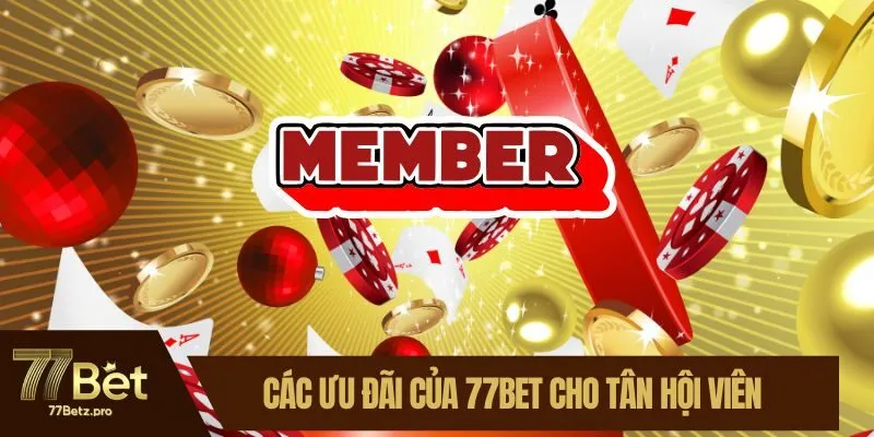 Các ưu đãi của 77BET cho tân hội viên