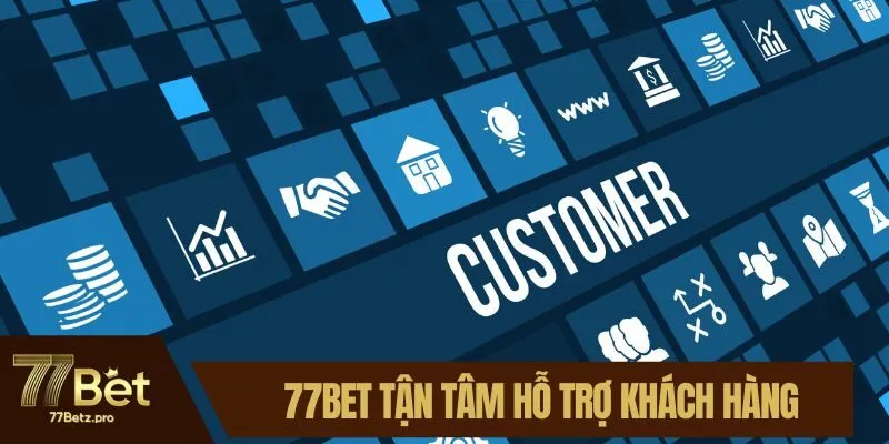 77BET tận tâm hỗ trợ khách hàng