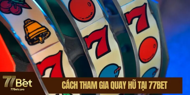 Cách tham gia quay hũ tại 77BET