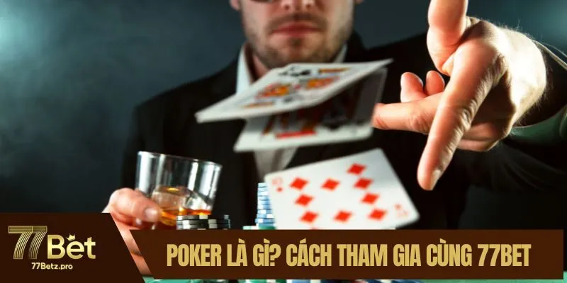 Poker Là Gì? Khám Phá Chi Tiết Cách Tham Gia Cùng 77BET