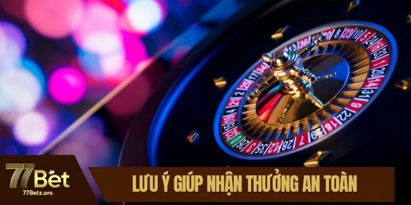 Lưu ý quan trọng giúp nhận thưởng an toàn