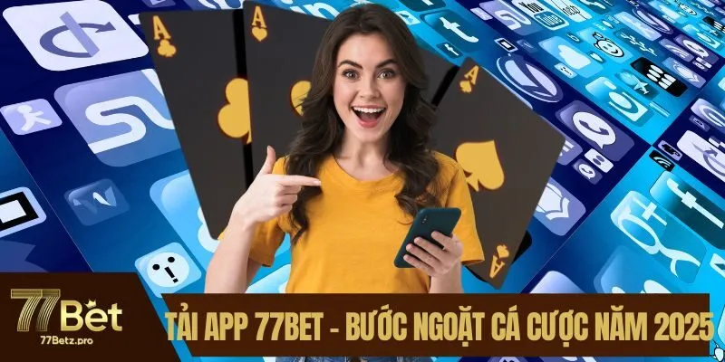 Tải App 77BET – Bước Ngoặt Cá Cược Trong Năm 2025