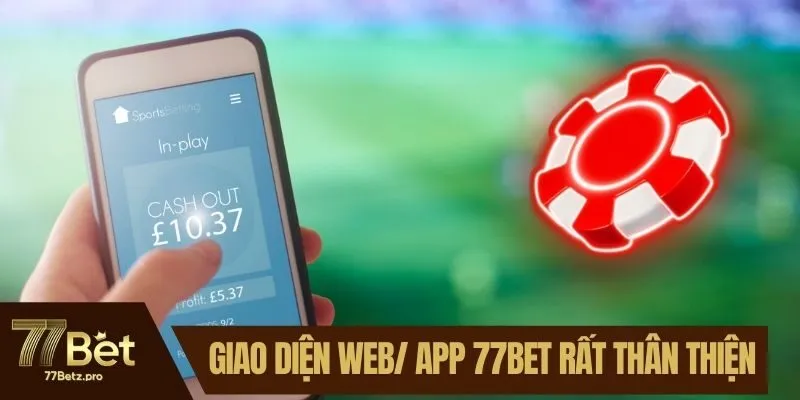 Giao diện của web/ app 77BET rất thân thiện