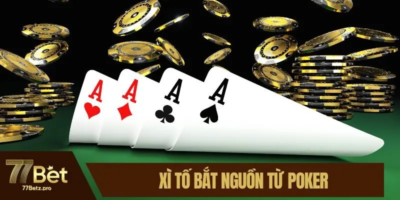 Xì tố bắt nguồn từ Poker